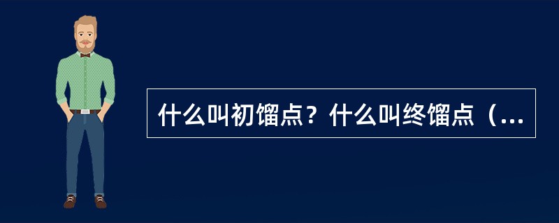 什么叫初馏点？什么叫终馏点（干点）？