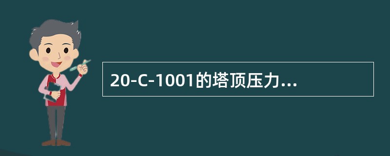 20-C-1001的塔顶压力为（）Kpa，塔釜操作温度为（）。