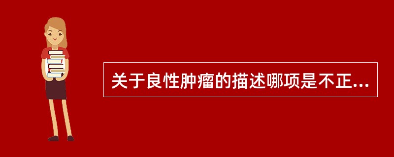 关于良性肿瘤的描述哪项是不正确的()
