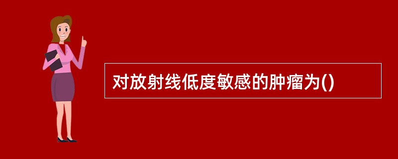 对放射线低度敏感的肿瘤为()