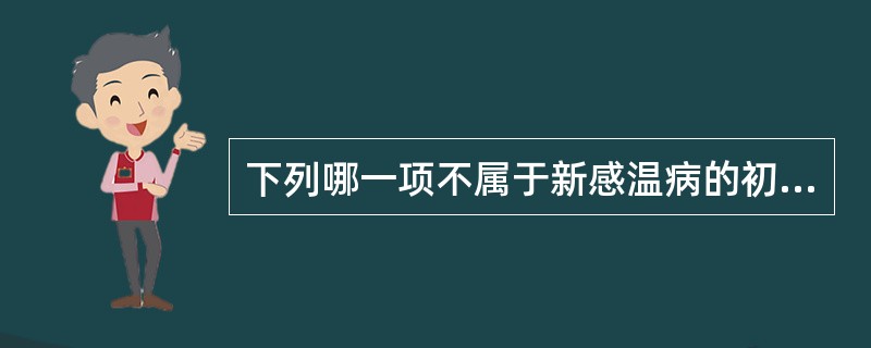 下列哪一项不属于新感温病的初起表现？（）