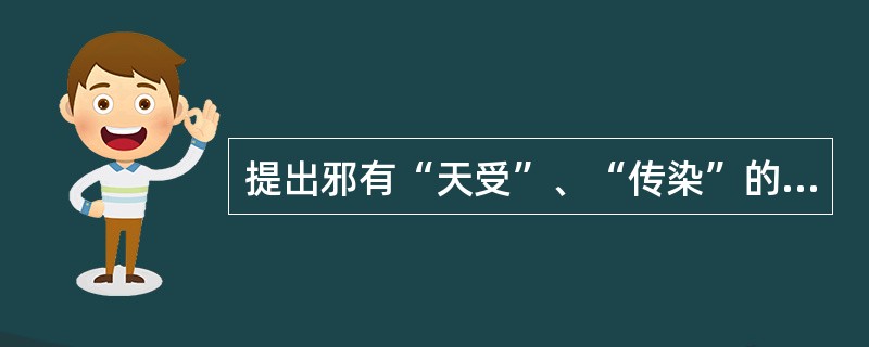 提出邪有“天受”、“传染”的是：（）.