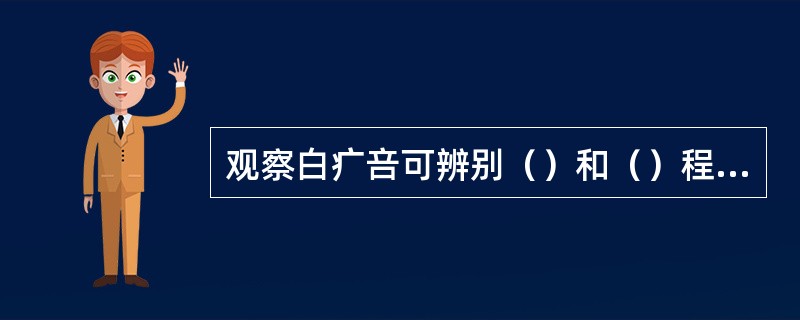 观察白疒咅可辨别（）和（）程度。