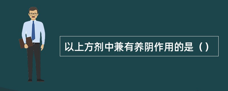 以上方剂中兼有养阴作用的是（）