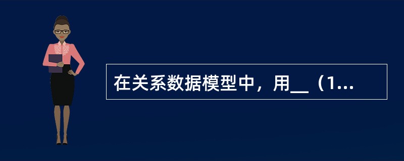 在关系数据模型中，用__（1）__形式表达实体集；用__（2）__形式表达实体集