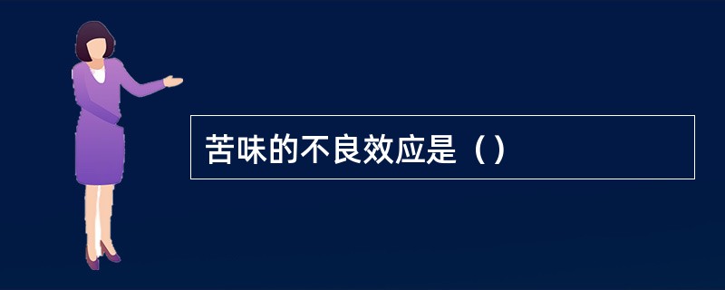 苦味的不良效应是（）
