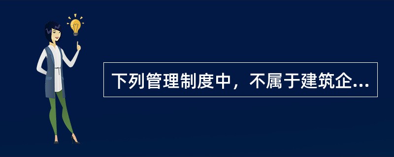 下列管理制度中，不属于建筑企业科学、合理的合同管理制度的是（）。