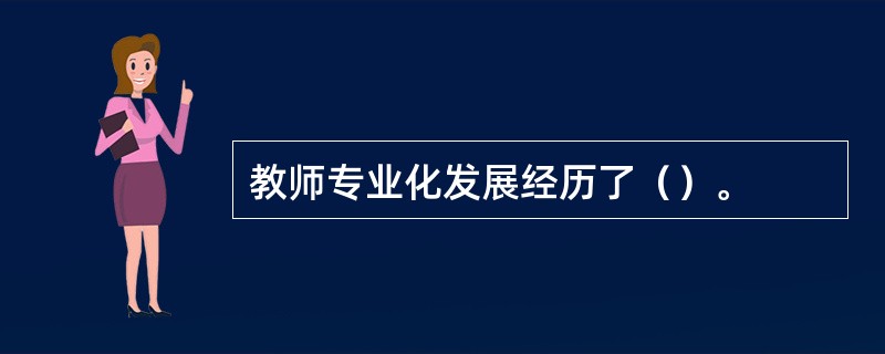教师专业化发展经历了（）。