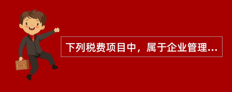 下列税费项目中，属于企业管理费的是（）。