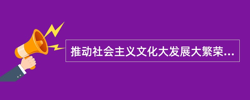 推动社会主义文化大发展大繁荣，队伍是基础，（）是关键。