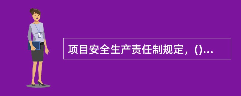 项目安全生产责任制规定，()为项目安全生产的第一责任人。