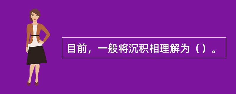 目前，一般将沉积相理解为（）。