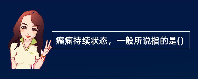 癫痫持续状态，一般所说指的是()