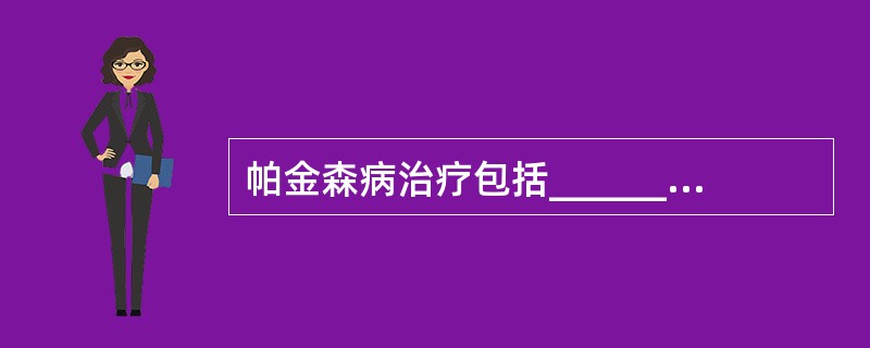 帕金森病治疗包括________、________、________。