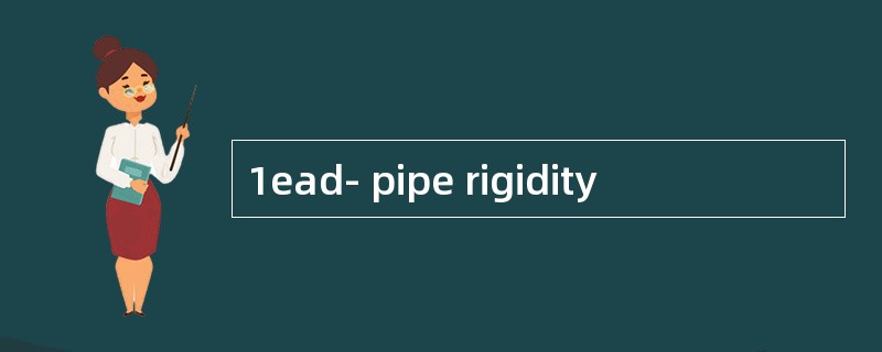 1ead- pipe rigidity