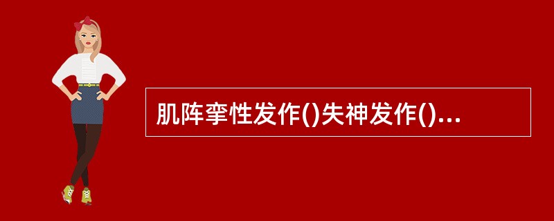 肌阵挛性发作()失神发作()良性中央回癫痫()婴儿痉挛症()强直阵挛发作()