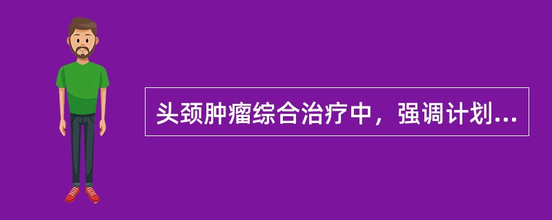 头颈肿瘤综合治疗中，强调计划性综合治疗，应用最广泛的是()