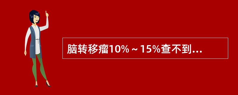 脑转移瘤10%～15%查不到原发瘤，转移部位以幕下多见，占80%。