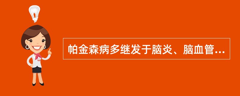 帕金森病多继发于脑炎、脑血管病和脑外伤等病之后。