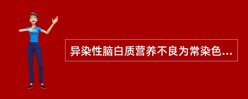 异染性脑白质营养不良为常染色体隐性遗传性疾病又称硫脂沉积症。