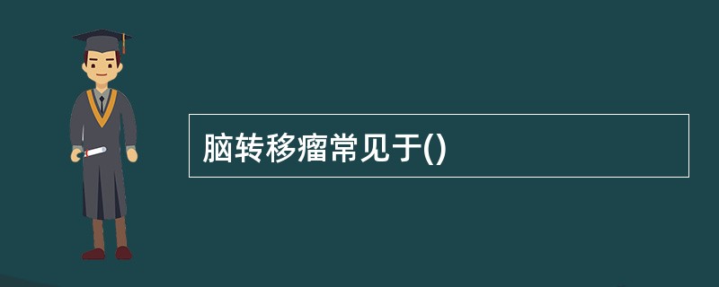 脑转移瘤常见于()