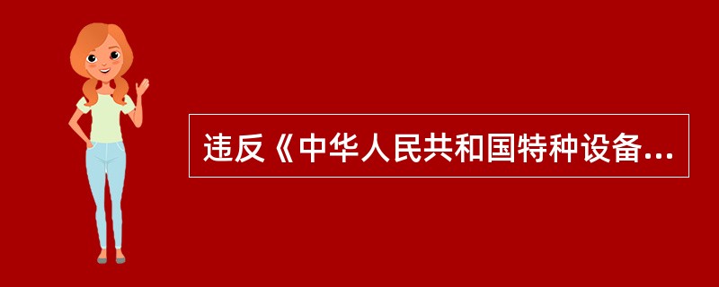 违反《中华人民共和国特种设备安全法》规定，被依法吊销许可证的，自吊销许可证之日起