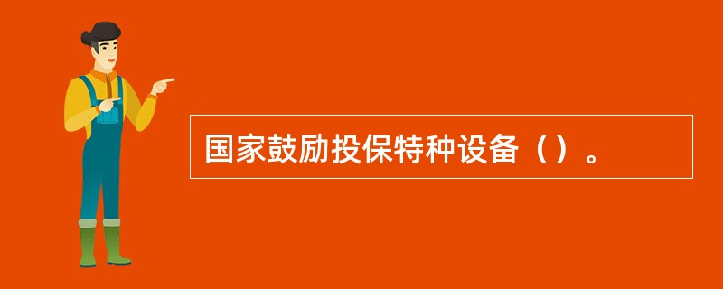 国家鼓励投保特种设备（）。