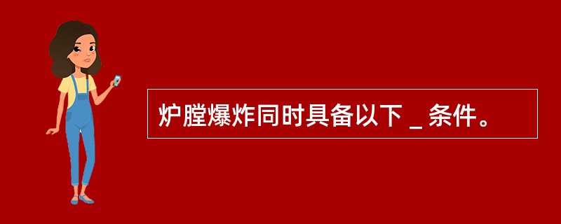 炉膛爆炸同时具备以下＿条件。