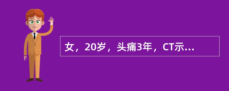 女，20岁，头痛3年，CT示鞍上有一3cm×4cm囊实性病变，伴弧形钙化，三脑室