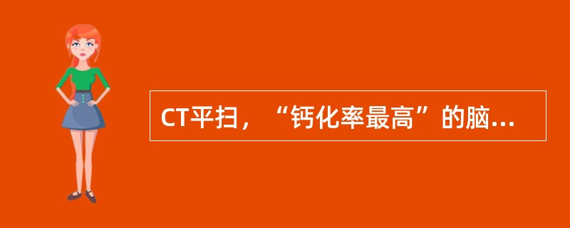 CT平扫，“钙化率最高”的脑肿瘤是()