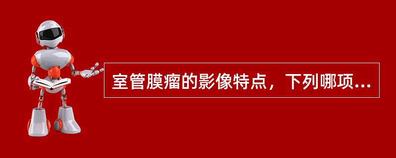 室管膜瘤的影像特点，下列哪项是错误()