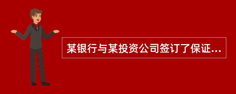 某银行与某投资公司签订了保证合同，该合同当包括()。