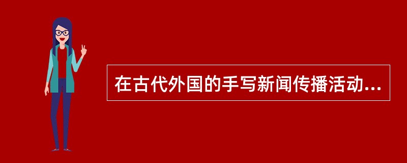 在古代外国的手写新闻传播活动中，最早的官方公报《每日纪闻》（ActaDiurna