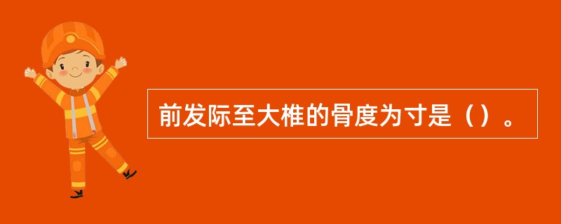 前发际至大椎的骨度为寸是（）。