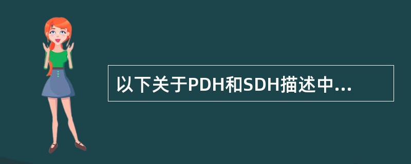 以下关于PDH和SDH描述中错误的是（）