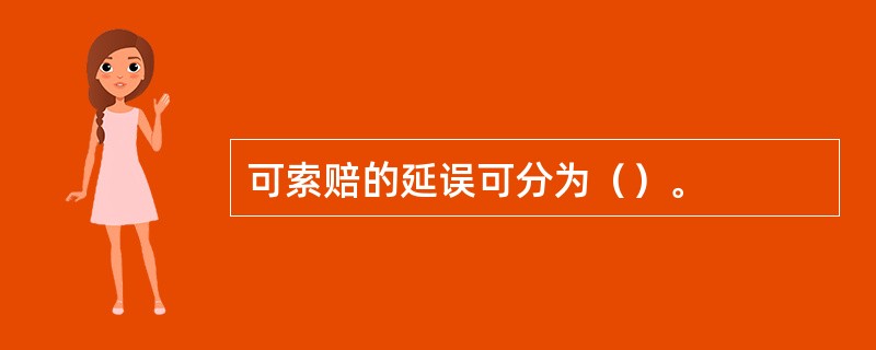 可索赔的延误可分为（）。