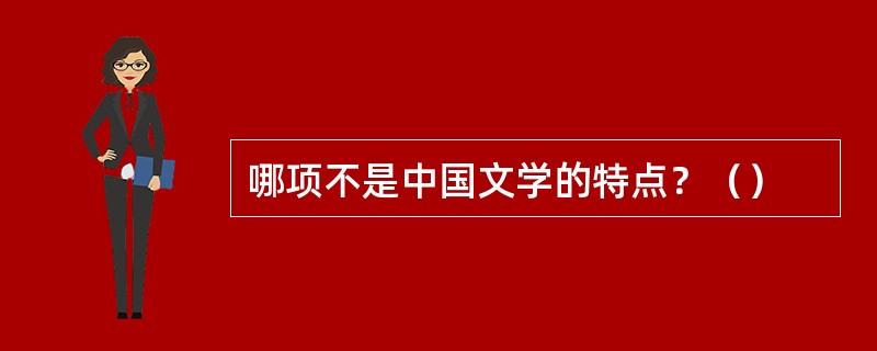 哪项不是中国文学的特点？（）