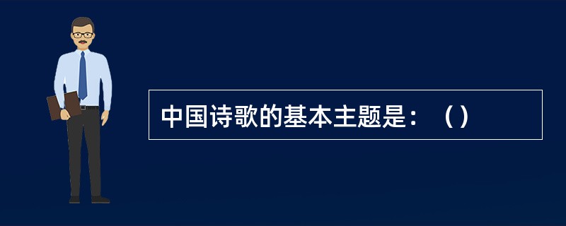 中国诗歌的基本主题是：（）