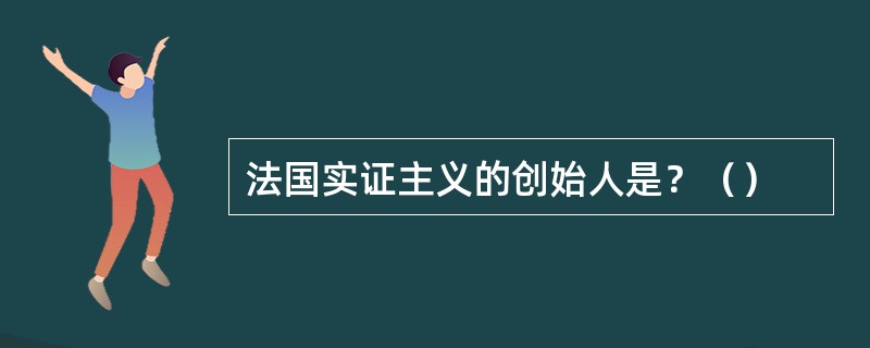 法国实证主义的创始人是？（）