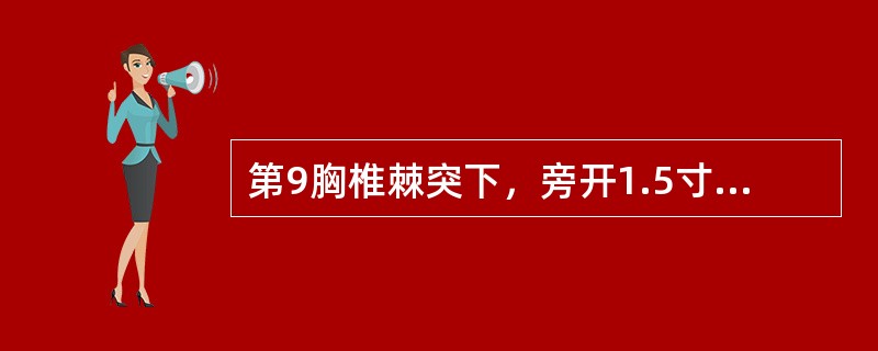 第9胸椎棘突下，旁开1.5寸的穴位是（）。第10胸椎棘突下，旁开1.5寸的穴位是