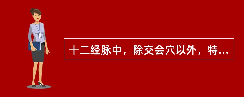 十二经脉中，除交会穴以外，特定穴最多的经脉是（），分支最多的经脉是（）。