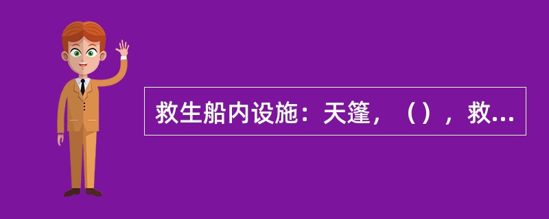 救生船内设施：天篷，（），救生圈，海猫，定位灯，救生包。