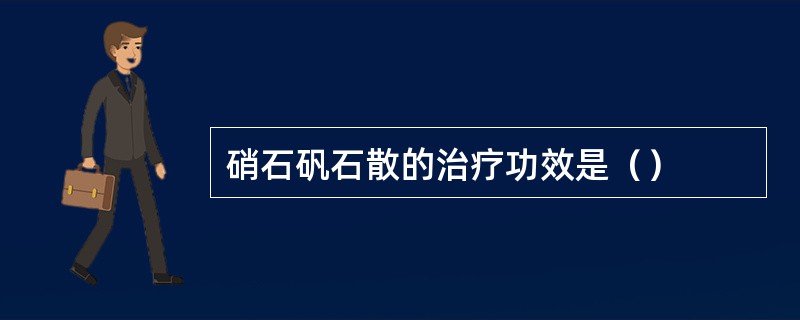 硝石矾石散的治疗功效是（）