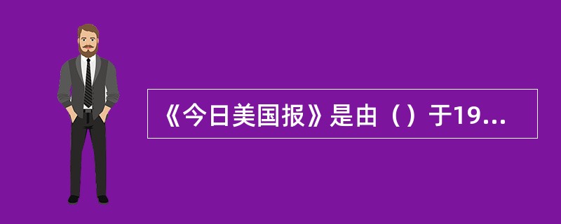 《今日美国报》是由（）于1982年9月创办的全国性综合日报。