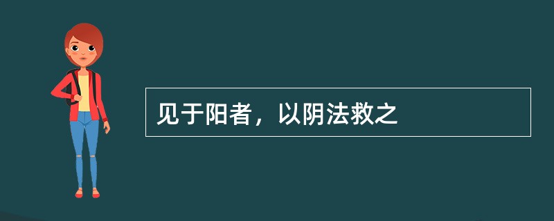 见于阳者，以阴法救之