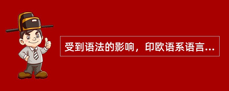 受到语法的影响，印欧语系语言具有（）的特点。