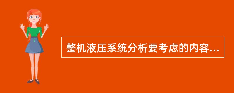 整机液压系统分析要考虑的内容包括（）。