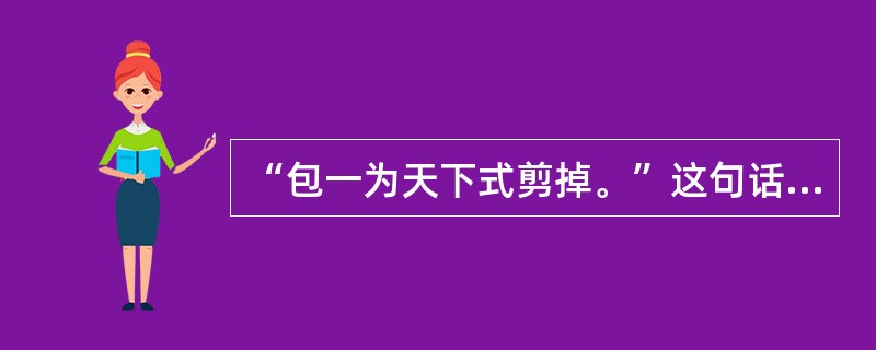 “包一为天下式剪掉。”这句话出自于（）。