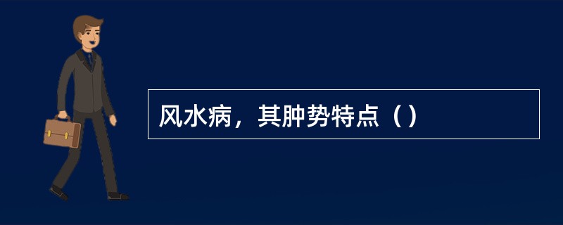 风水病，其肿势特点（）