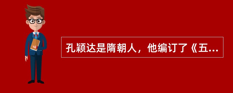 孔颖达是隋朝人，他编订了《五经正义》。